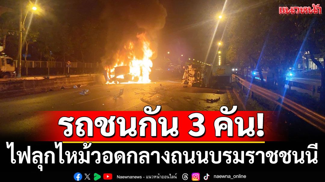 ระทึก! รถชนกัน 3 คัน ไฟลุกไหม้'ซุปเปอร์คาร์-เฟอร์รารี่-เบนซ์'วอด