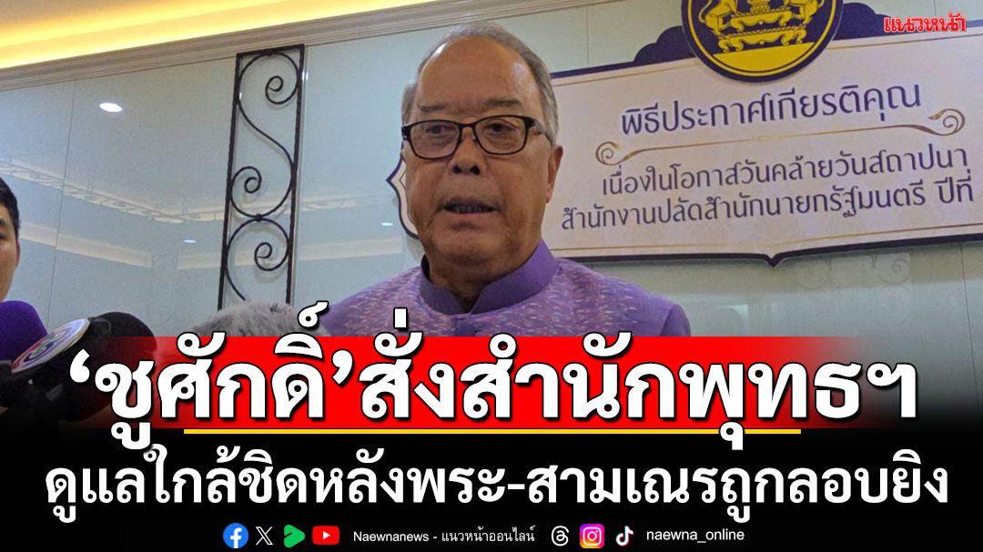 'ชูศักดิ์'แสดงความเสียใจ สามเณรใต้มรณภาพ-บาดเจ็บ สั่งสำนักพุทธฯดูแลใกล้ชิด