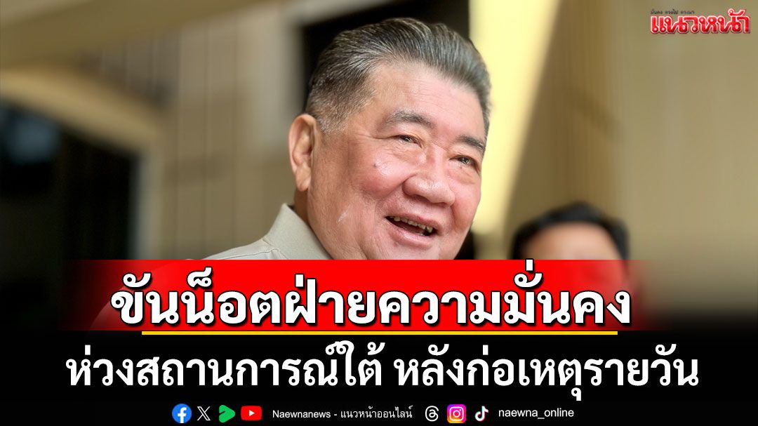 'ภูมิธรรม'ห่วง สถานการณ์ใต้ หลังก่อเหตุรายวัน ขันน็อตฝ่ายความมั่นคง อย่ารอตั้งรับ