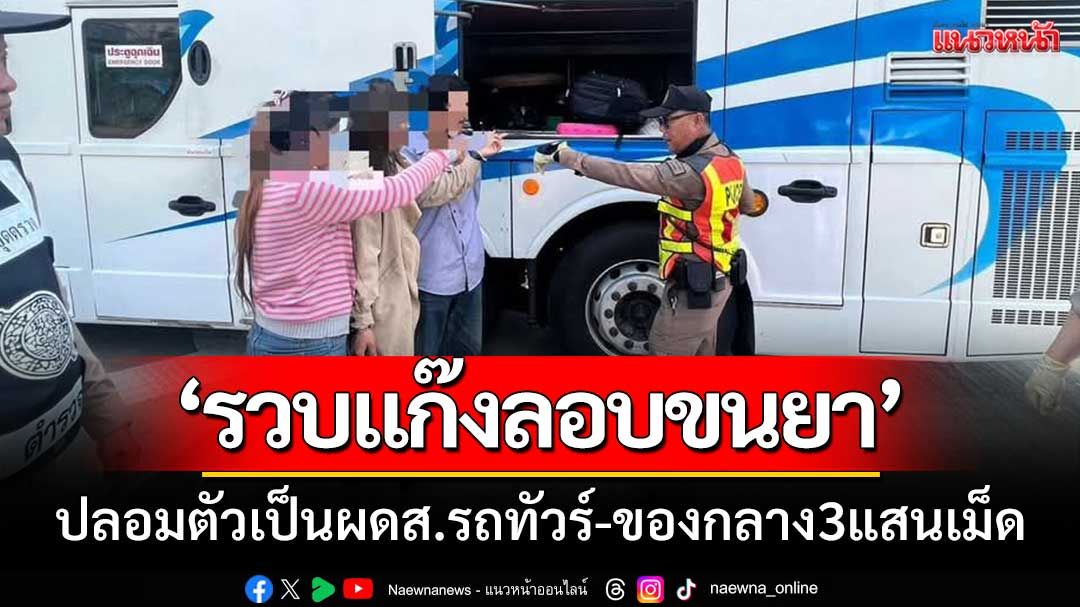 ‘จับแก๊งลักลอบขนยาบ้า’ ปลอมตัวเป็นผู้โดยสารรถทัวร์-พร้อมของกลาง3แสนเม็ด