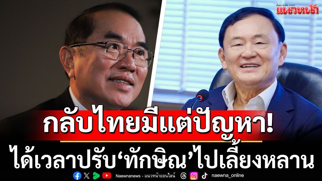 'หมอวรงค์'ลั่นได้เวลา ปรับ'ทักษิณ'ไปเลี้ยงหลาน ซัดหลังกลับไทย มีแต่ปัญหาตามมา