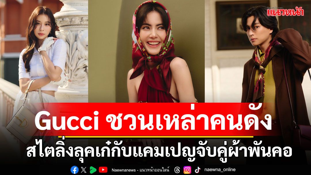 'Gucci'ชวนเหล่าคนดังมาสไตลิ่งลุคเก๋กับแคมเปญล่าสุด 'Keep It Gucci: The Art of Silk'