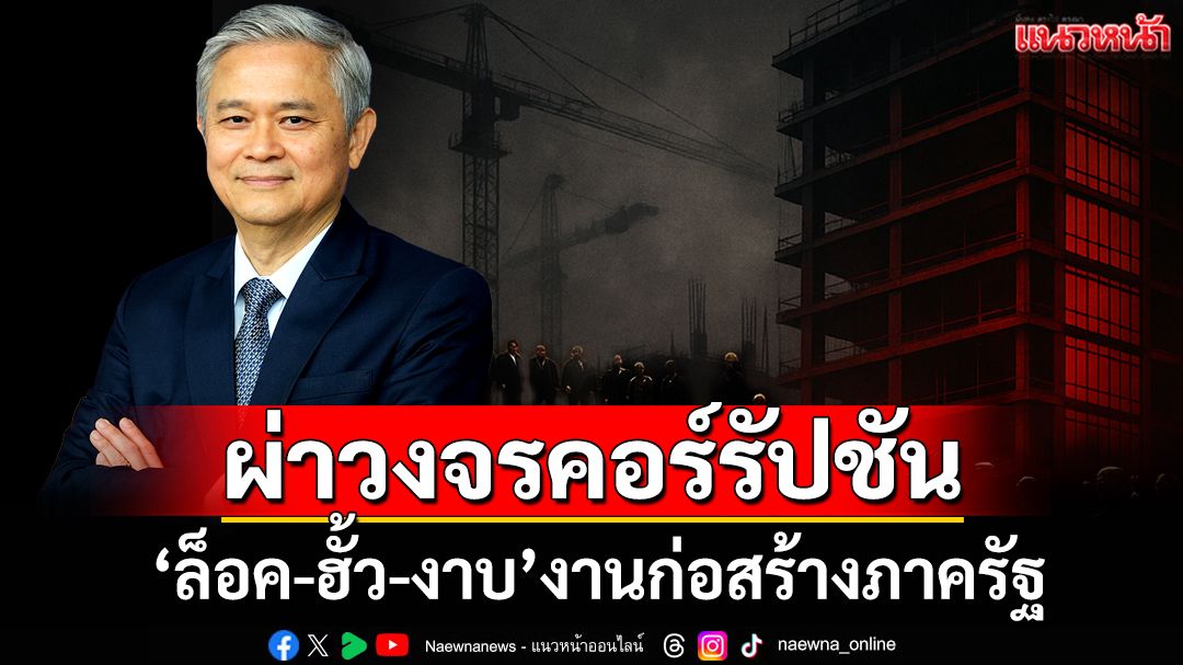 ผ่าวงจรคอร์รัปชันงานก่อสร้างภาครัฐ ‘ล็อคสเปก-ฮั้วประมูล-กินหัวคิว’ปีละ 2 แสนล้านบาท