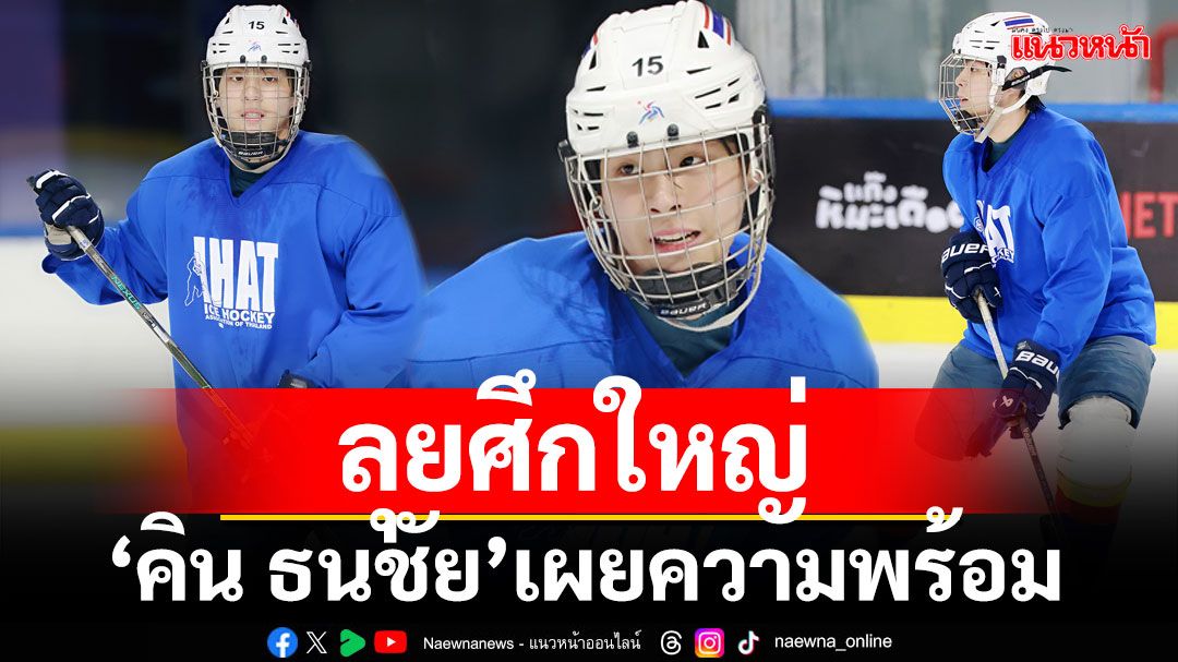 ‘คิน ธนชัย’ เผยความพร้อมก่อนลุยศึกใหญ่ที่นิวซีแลนด์