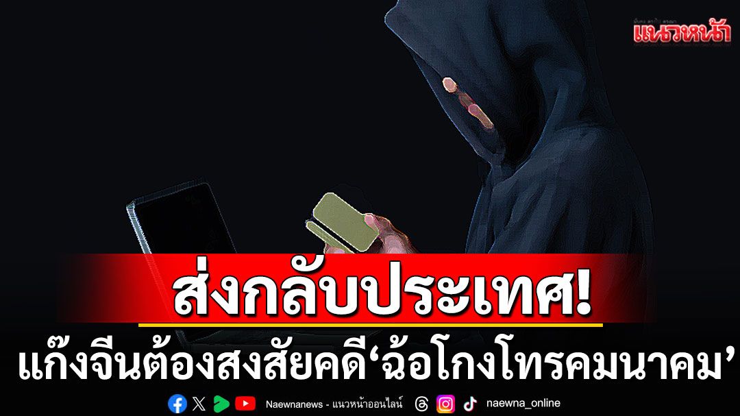 'เมียนมา'ฟันไม่เลี้ยง! ส่งตัวคนจีนผู้ต้องสงสัยคดี'ฉ้อโกงโทรคมนาคม'กลับประเทศ