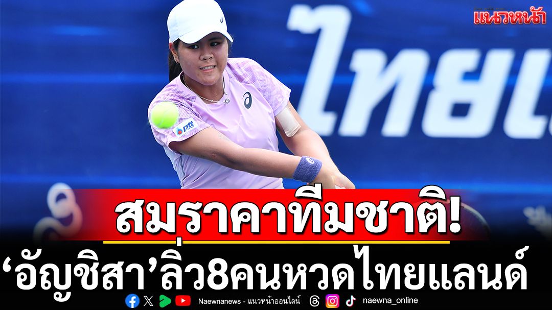 สมราคาทีมชาติ!'อัญชิสา'ลิ่ว8คนหวดไทยแลนด์