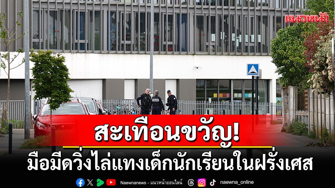 สะเทือนขวัญ! มือมีดบุกโรงเรียนเอกชนฝรั่งเศส วิ่งไล่แทงนักเรียนดับ1-เจ็บ3