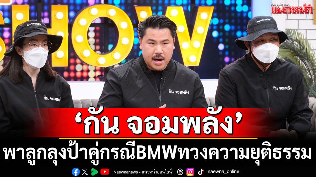 'กัน จอมพลัง'พาลูกลุงป้าคู่กรณี BMW ทวงความยุติธรรม