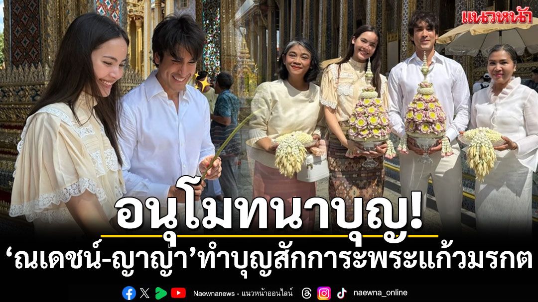 อนุโมทนาบุญ! 'ณเดชน์-ญาญ่า'ควงคู่ทำบุญสักการะพระแก้วมรกต