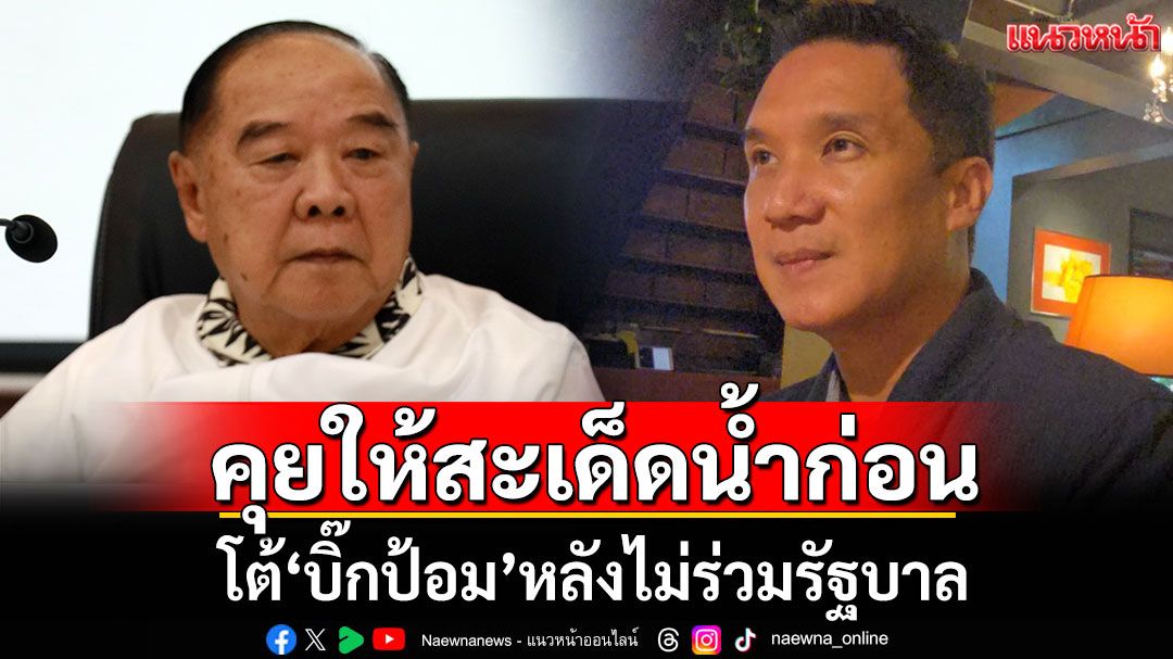 ‘ดนุพร’โต้‘บิ๊กป้อม’หลังไม่ร่วมรัฐบาล บอกไปคุยกับ สส.ให้สะเด็ดน้ำก่อน