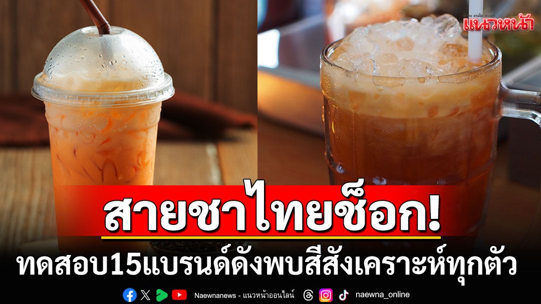 คนไทยช็อก! เปิดผลทดสอบสีใน'ชาไทย'15แบรนด์ดัง เจอสีสังเคราะห์ทุกตัว-3แบรนด์ฮิตพุ่ง