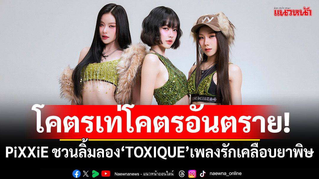 โคตรเท่!โคตรอันตราย! PiXXiE ชวนลิ้มลอง ‘TOXIQUE’ เพลงรักเคลือบยาพิษ