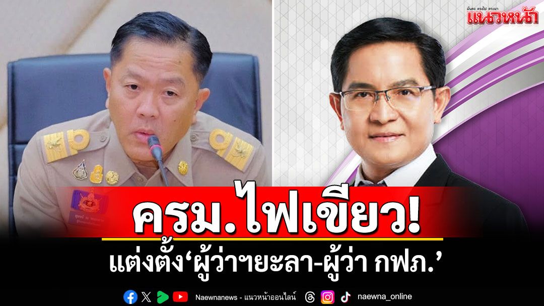 ครม.ไฟเขียว! แต่งตั้ง'สุพจน์'นั่งผู้ว่าฯยะลา-'มงคล'ขึ้นผู้ว่า กฟภ.