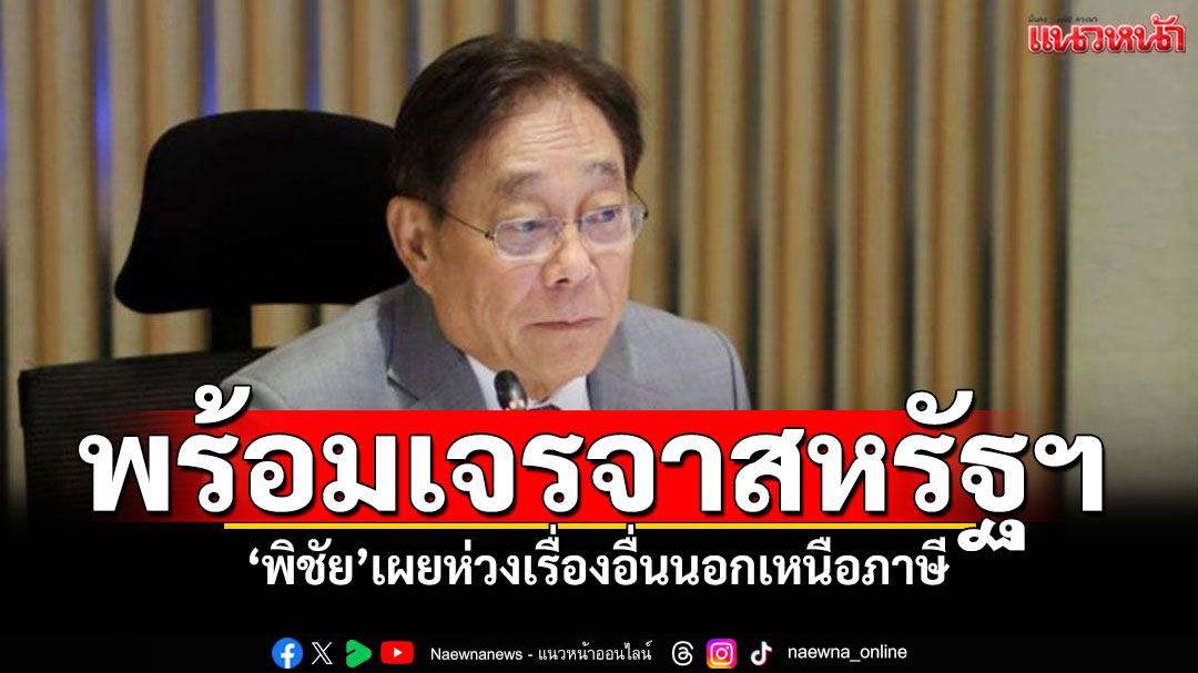 'พิชัย'เตรียมเจรจาสหรัฐฯ ห่วงเรื่องอื่นนอกเหนือภาษี ยันไทยเป็นกลางสงครามการค้า