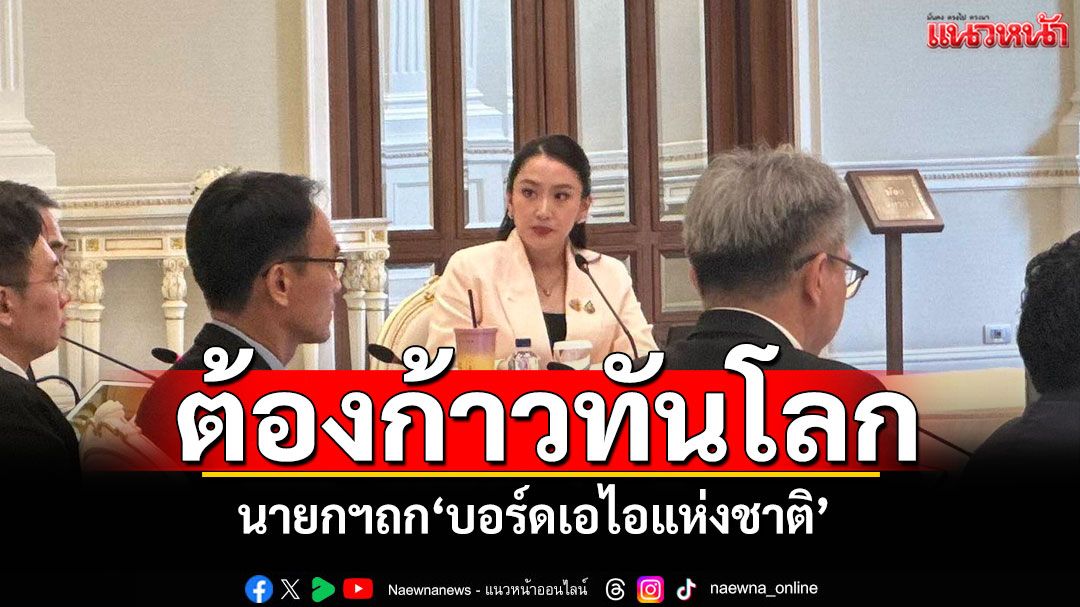 นายกฯถก‘บอร์ดเอไอแห่งชาติ’ ตั้งคกก.กำกับทิศทาง-พัฒนาขับเคลื่อนปท.