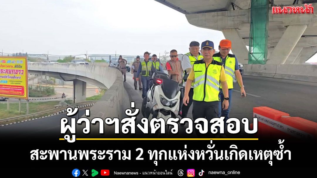 ผู้ว่าฯสมุทรสาคร สั่งตรวจสอบสะพานพระราม 2 ทุกสะพานหวั่นเกิดเหตุซ้ำซ้อนขึ้นอีก