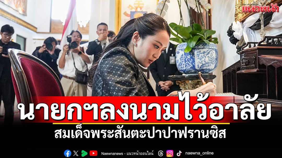 'นายกฯอิ๊งค์'ไว้อาลัย 'สมเด็จพระสันตะปาปาฟรานซิส' ณ สถานทูตนครรัฐวาติกันประจำประเทศไทย