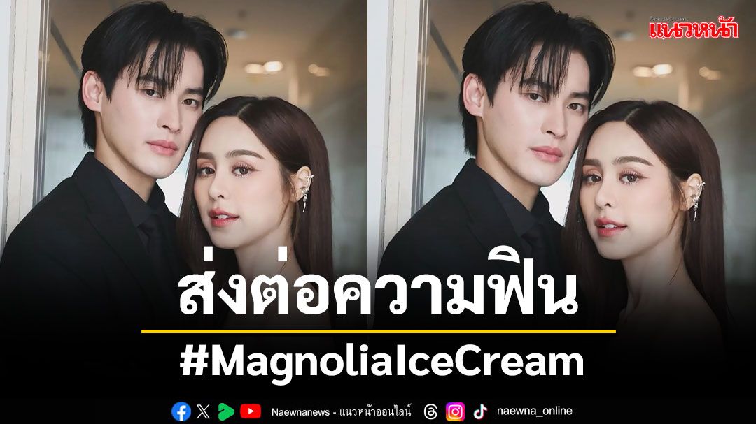 #MagnoliaIceCream เตรียมเปลี่ยนร้อนให้เย็นฉ่ำ ชวน 'เก้า'-'พีพี'ส่งต่อความฟิน