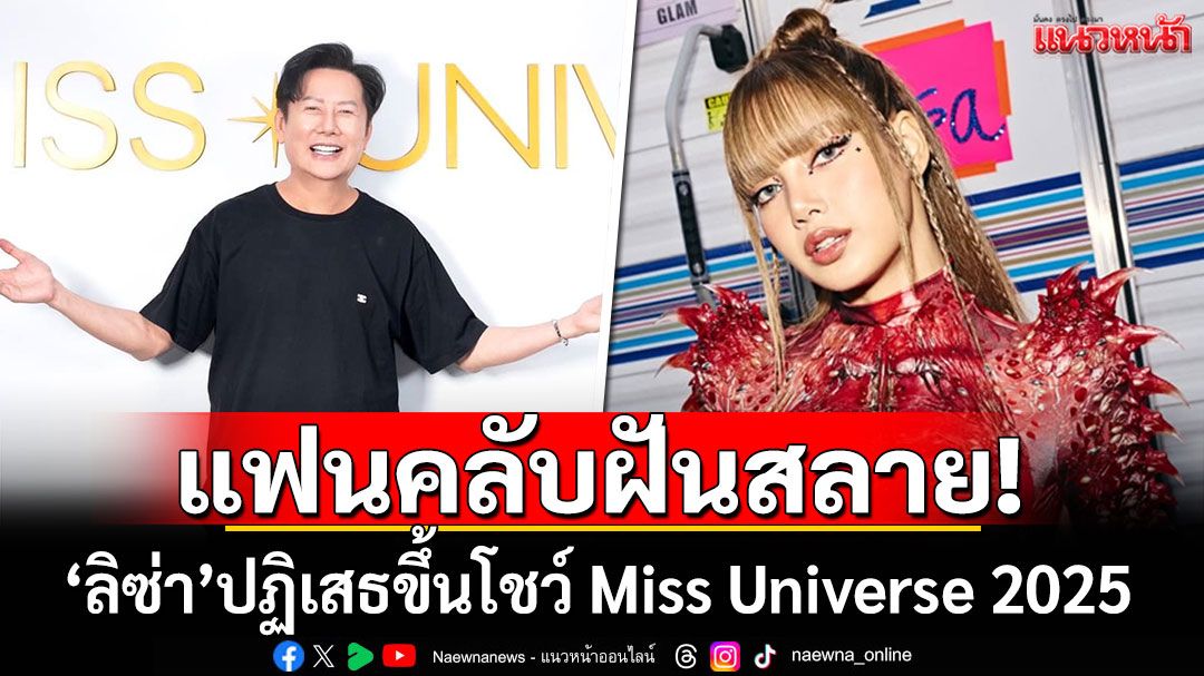 แฟนคลับฝันสลาย! 'ลิซ่า'ปฏิเสธขึ้นโชว์ Miss Universe 2025