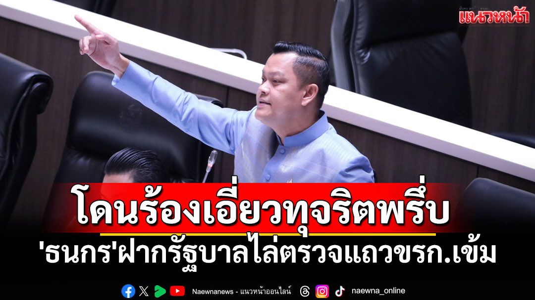 'ธนกร'ฝากรัฐบาลไล่ตรวจแถวขรก.เข้ม หลัง จนท.รัฐถูกร้องมีเอี่ยวทุจริตหลายโครงการ