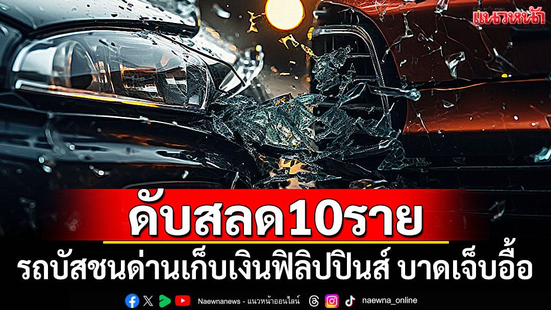 ดับสลด10ราย! รถบัสชนด่านเก็บเงิน'ฟิลิปปินส์' บาดเจ็บอื้อ