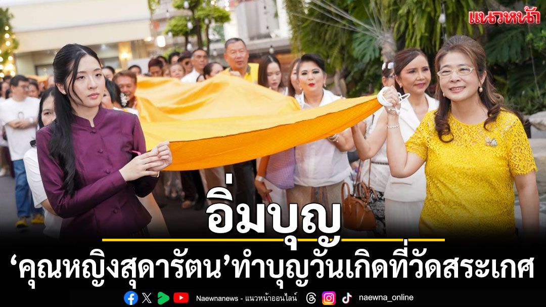 อิ่มบุญ! 'คุณหญิงสุดารัตน์-ครอบครัว'ทำบุญวันเกิด ณ วัดสระเกศฯ