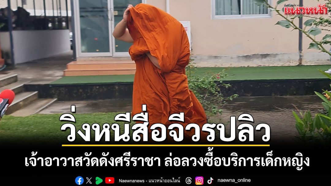 ฉาว! เจ้าอาวาสวัดดังศรีราชาถูกสอบสวนคดีล่อลวงซื้อบริการเด็กหญิง ซิ่งหนีสื่อ