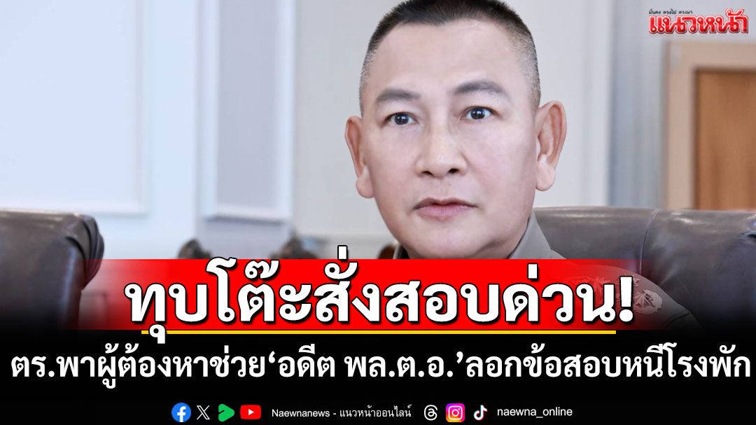 ผบ.ตร.สั่งสอบด่วน! ตร.พาผู้ต้องหา ช่วย ‘อดีต พล.ต.อ.’ ลอกข้อสอบหนีออกจากโรงพัก