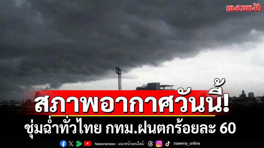 สภาพอากาศวันนี้! ชุ่มฉ่ำทั่วไทย กทม. ร้อยละ 60 ของพื้นที่