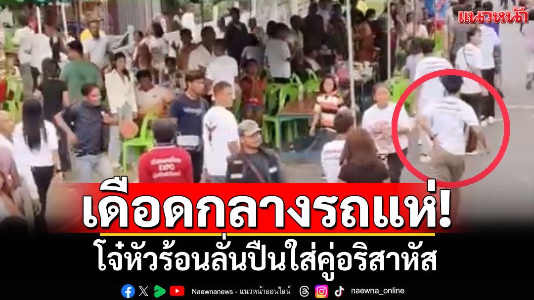 เดือดกลางรถแห่! โจ๋หัวร้อนยกพวกตะลุมบอนอริ ก่อนลั่นปืนใส่สาหัส