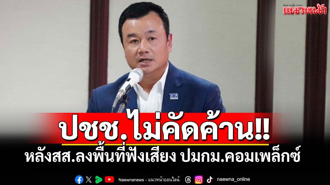 ปชช.ไม่คัดค้าน!! 'สรวงศ์'เผยหลังสส.เพื่อไทยลงพื้นที่ฟังเสียงสะท้อน ปมกม.คอมเพล็กซ์