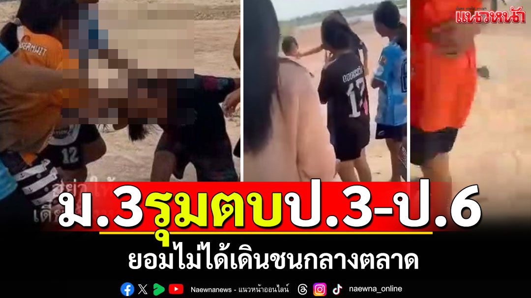 ขอโทษแล้วไม่จบ! ม.3 รุมตบ ป.3-ป.6 ยอมไม่ได้เดินชนกลางตลาด