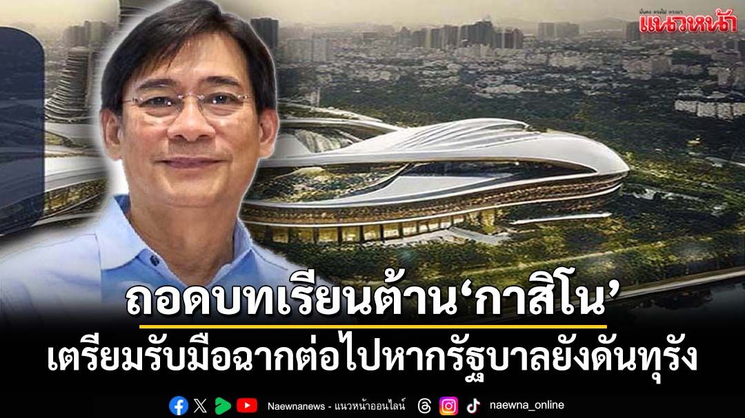 ไม่พอแค่นี้!!! ถอดบทเรียนต้าน‘กาสิโน’ เตรียมรับมือฉากต่อไปหากรัฐบาลยังดันทุรัง