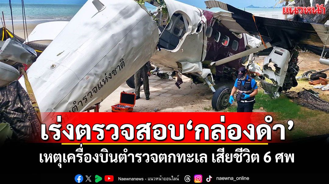 เร่งตรวจสอบ'กล่องดำ' เหตุเครื่องบินตำรวจตกทะเล เสียชีวิต 6 ศพ