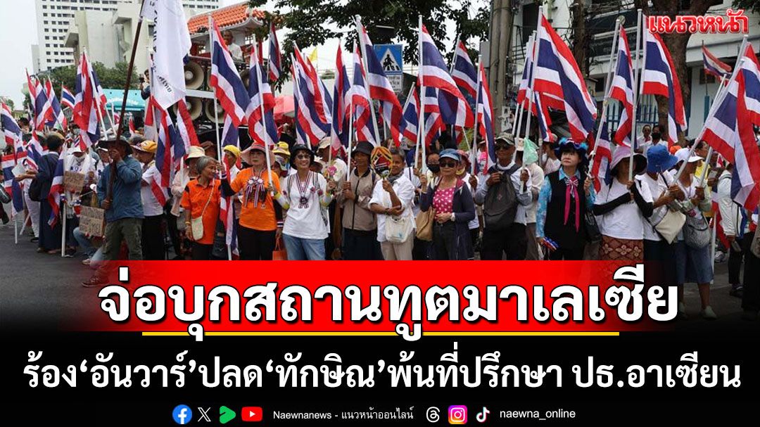 คปท.จ่อบุกหน้าสถานทูตมาเลเซีย ร้อง ‘อันวาร์’ ปลด ‘ทักษิณ’ พ้นที่ปรึกษา ปธ.อาเซียน