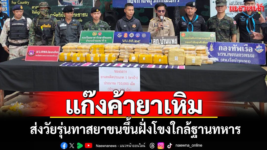สกัดจับยาบ้า7แสนเม็ด! แก๊งค้ายาเหิมส่งวัยรุ่นขนขึ้นฝั่งริมโขงใกล้ฐานทหารนครพนม