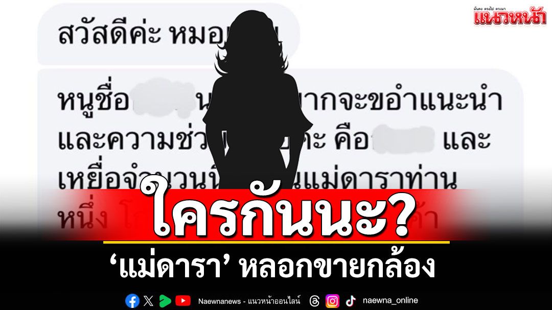 ใครกันนะ? 'แม่ดารา' หลอกขายกล้องแต่ไม่ส่งของให้ เหยื่อโผล่ร้องเพียบ