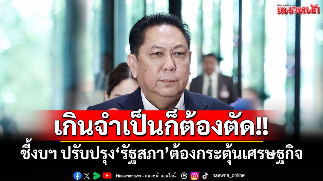 ‘ปธ.วิปรัฐบาล’ชี้งบฯ ปรับปรุง‘รัฐสภา’อะไรเกินจำเป็น ไม่กระตุ้นศก.ก็ต้องตัด