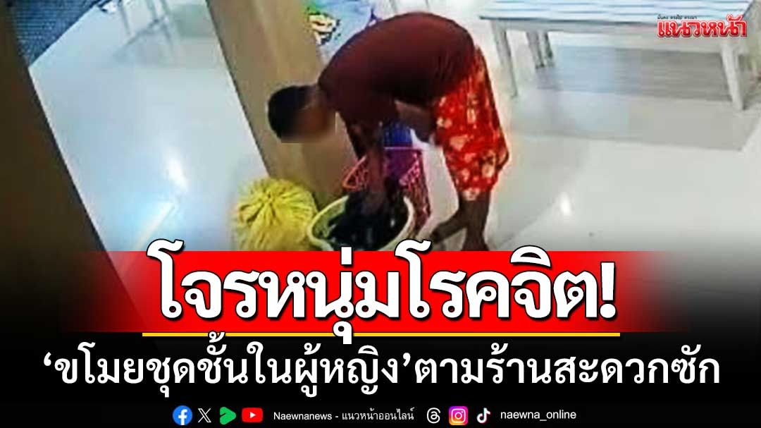 โจรหนุ่มโรคจิต! ตระเวนขโมย ‘ชุดชั้นในผู้หญิง’ ตามร้านสะดวกซัก