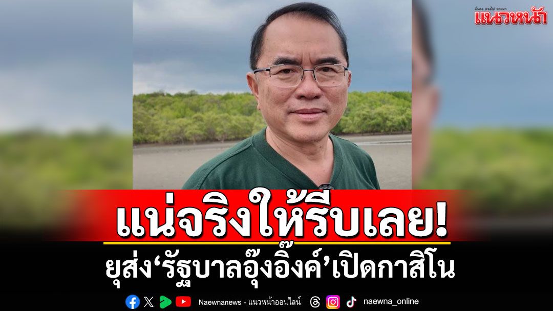แน่จริงให้รีบเลย! ‘หมอวรงค์’ยุส่ง‘รัฐบาลอุ๊งอิ๊งค์’เปิดกาสิโน