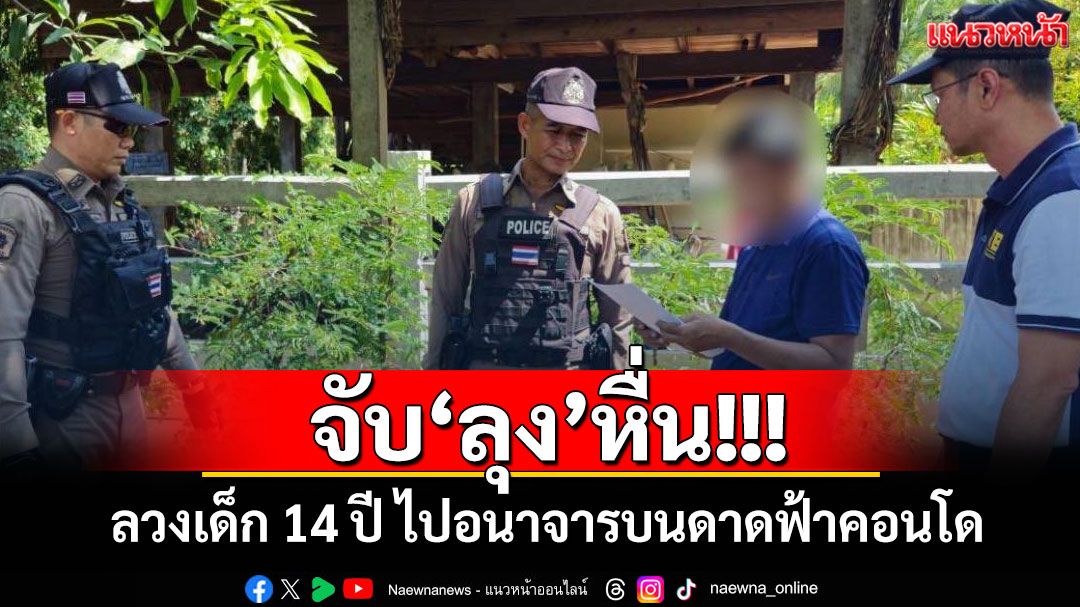 จับ'ลุง'หื่น! ลวงเด็ก 14 ปี ไปอนาจารบนดาดฟ้าคอนโด