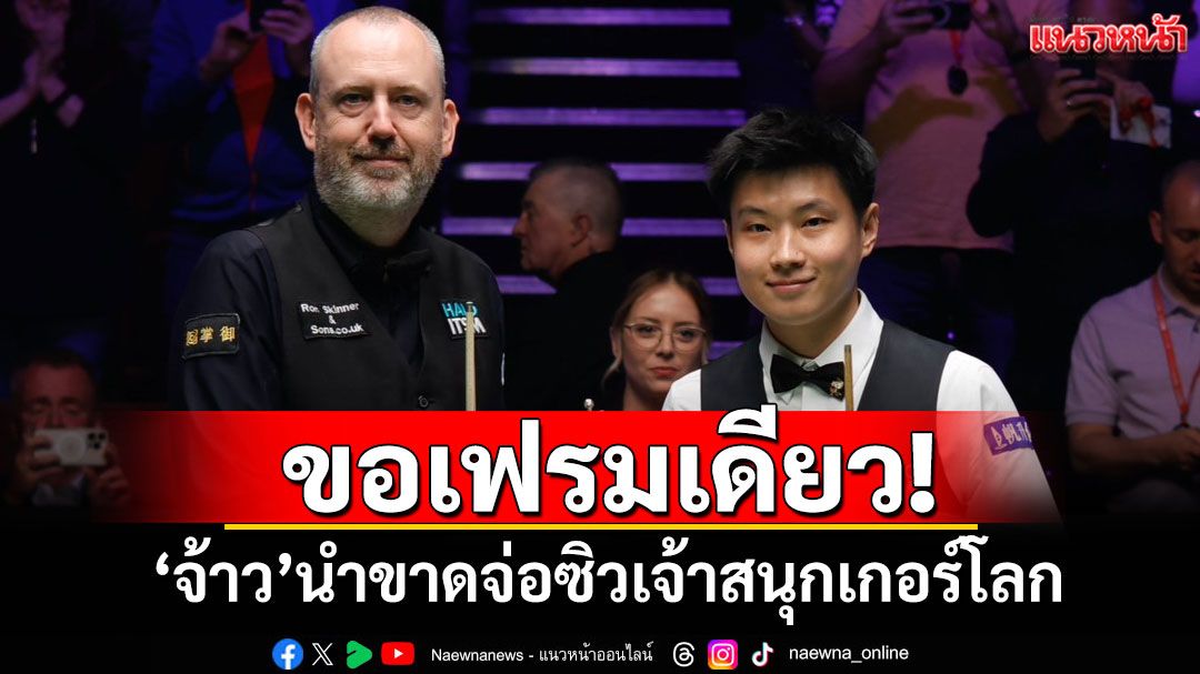 ขอเฟรมเดียว! ‘จ้าว’นำขาดจ่อซิวเจ้าสนุกเกอร์โลก
