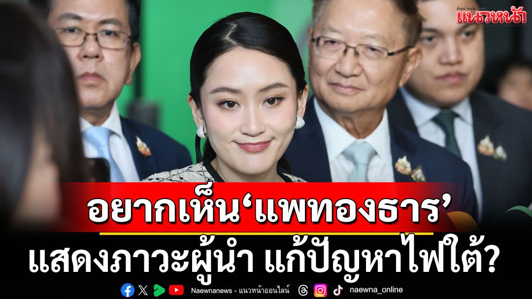 อยากเห็น'แพทองธาร' แสดงภาวะผู้นำ ความเป็นนายกฯ ลุยแก้ปัญหาไฟใต้?