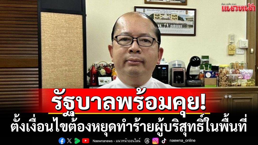 รัฐบาลพร้อมพูดคุยสันติสุขกับ BRN ต้องโปร่งใส จริงจัง หยุดรุนแรง ทำร้ายผู้บริสุทธิ์