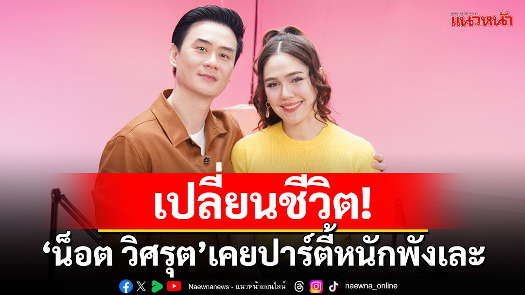 'ชมพู่ อารยา'สัมภาษณ์'น็อต วิศรุต'เรื่องจุดเปลี่ยนชีวิต! เคยปาร์ตี้หนักพังเละ หันมาดูแลสุขภาพเพราะครอบครัว