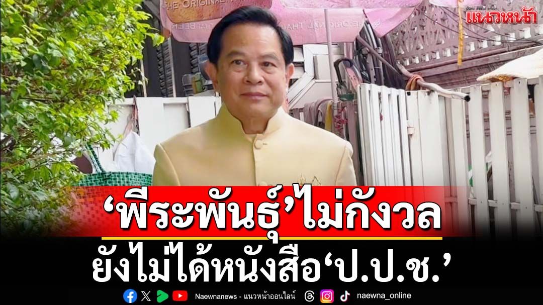 ‘พีระพันธุ์’ไม่กังวลปม‘ถุงยังชีพ’ เผยยังไม่ได้หนังสือ‘ป.ป.ช.’