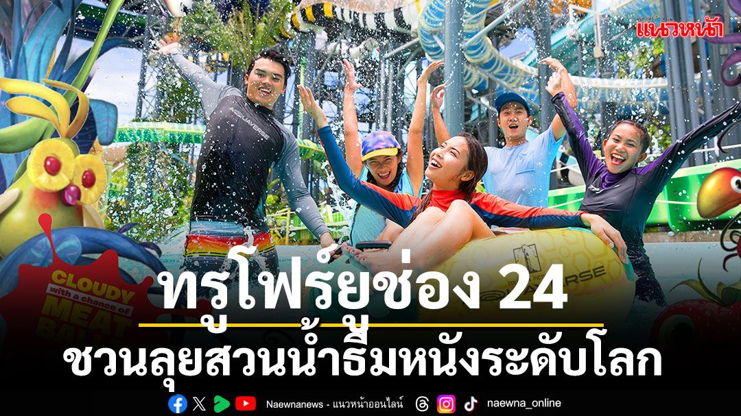 ทรูโฟร์ยูช่อง24ชวนระเบิดความมันส์! ลุยสวนน้ำธีมหนังระดับโลก'โคลัมเบีย พิคเจอร์ส อควาเวิร์ส'