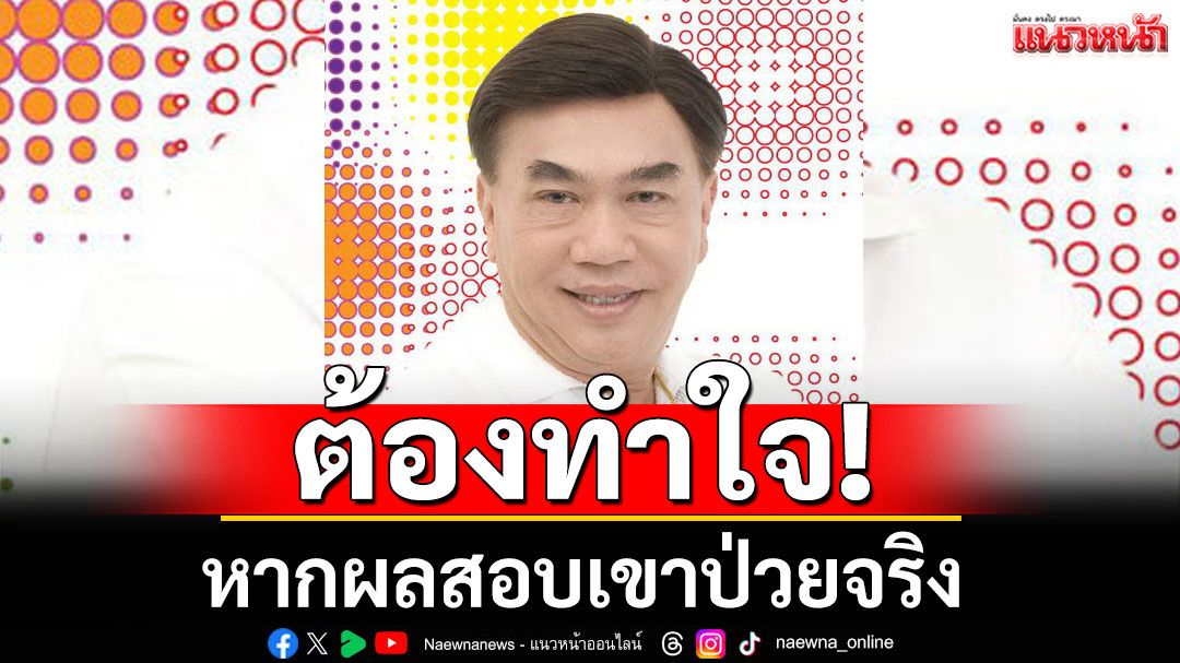'ดร.เสรี'ชี้ถ้าหากผลสอบเขาป่วยจริง จะต้องทำใจ บอก'ขนมใส่ในถุงสีน้ำตาล มันแพงแต่อร่อย'