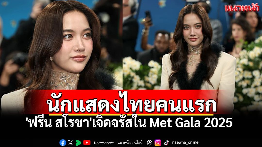 'ฟรีน สโรชา'เจิดจรัสใน Met Gala 2025 สร้างปรากฏการณ์ #MetGala2025xFREEN พุ่งติดอันดับ!