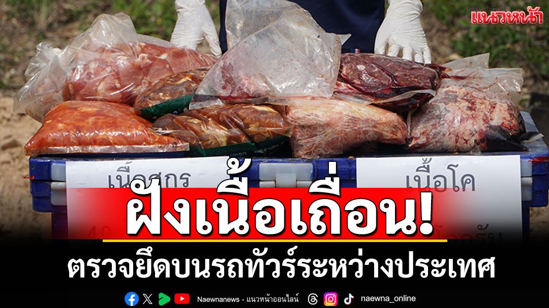 ฝังทำลายเนื้อเถื่อน! ตรวจยึดในช่องเก็บของ บนรถทัวร์ระหว่างประเทศ